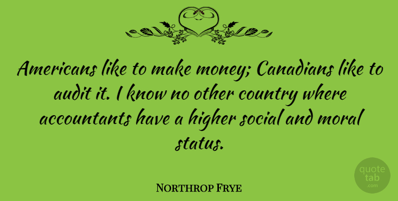 Northrop Frye Quote About Country, Moral, Making Money: Americans Like To Make Money...