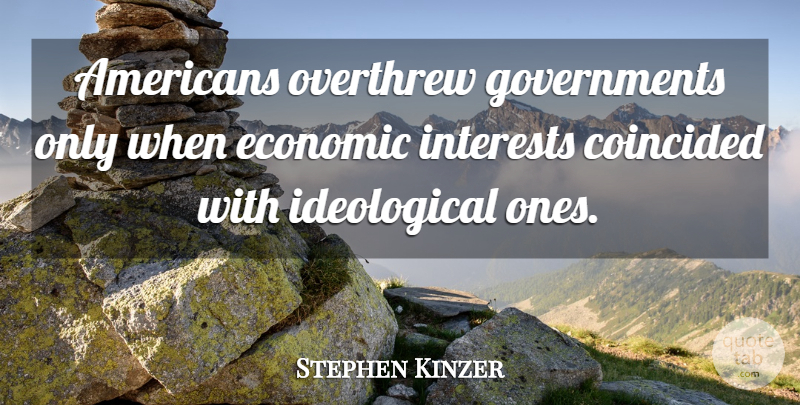 Stephen Kinzer Quote About undefined: Americans Overthrew Governments Only When...