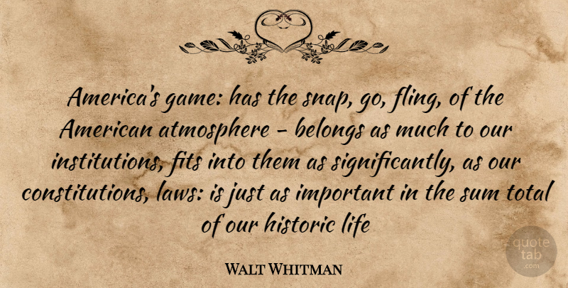 Walt Whitman Quote About Atmosphere, Belongs, Fits, Historic, Life: Americas Game Has The Snap...