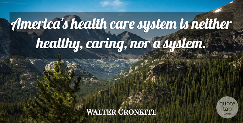 Walter Cronkite Quote About Health, Caring, America: Americas Health Care System Is...