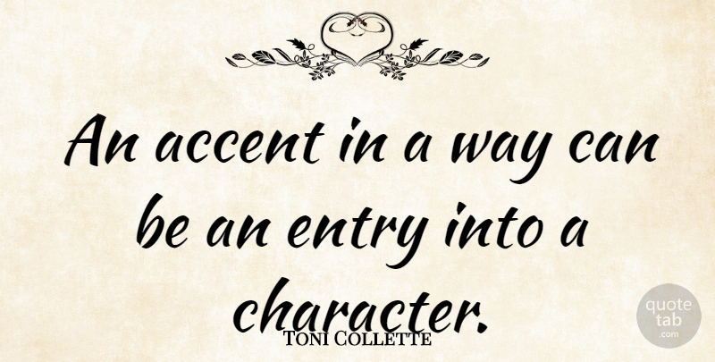 Toni Collette Quote About Character, Way, Accents: An Accent In A Way...
