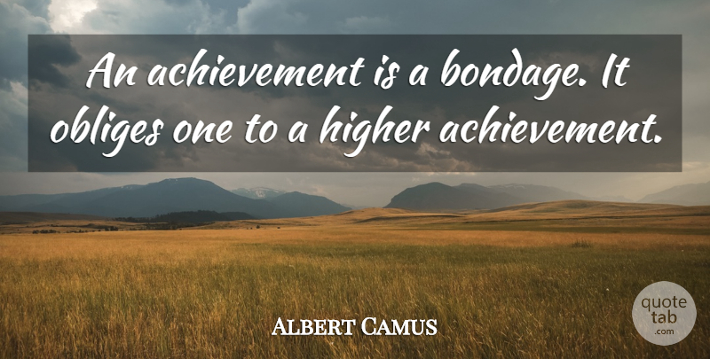 Albert Camus Quote About Inspiration, Achievement, Bondage: An Achievement Is A Bondage...