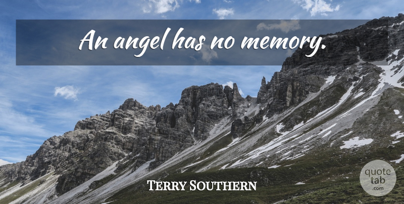 Terry Southern Quote About Memories, Angel, No Memory: An Angel Has No Memory...
