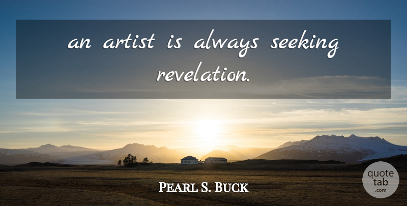 Pearl S. Buck Quote About Artist, Youth, Revelations: An Artist Is Always Seeking...