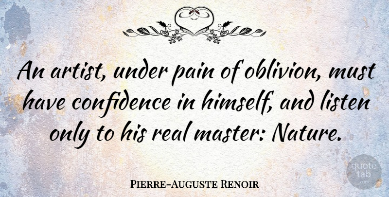 Pierre-Auguste Renoir Quote About Pain, Real, Artist: An Artist Under Pain Of...