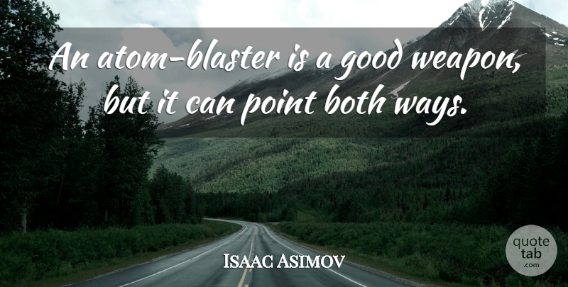 Isaac Asimov Quote About Way, Atoms, Weapons: An Atom Blaster Is A...