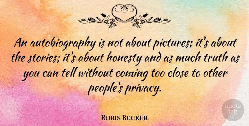Boris Becker Quote About Honesty, People, Stories: An Autobiography Is Not About...