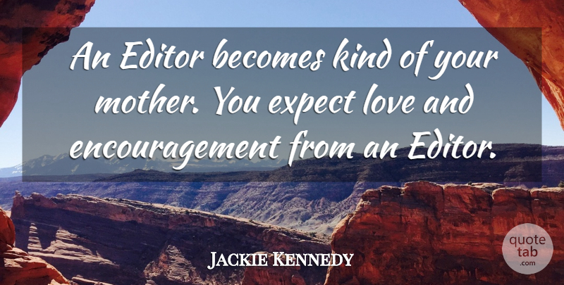 Jackie Kennedy Quote About Mother, Encouragement, Editors: An Editor Becomes Kind Of...