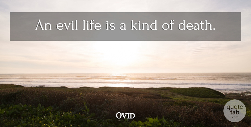 Ovid Quote About Death, Evil, Kind: An Evil Life Is A...