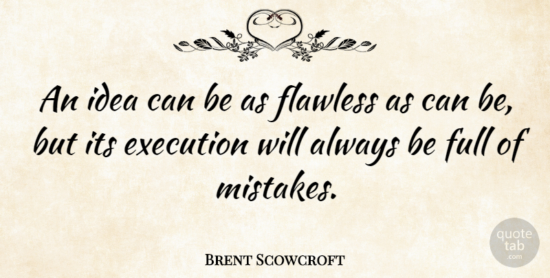 Brent Scowcroft Quote About Mistake, Ideas, Execution: An Idea Can Be As...