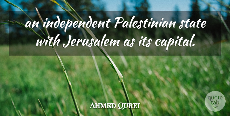 Ahmed Qurei Quote About Jerusalem, State: An Independent Palestinian State With...