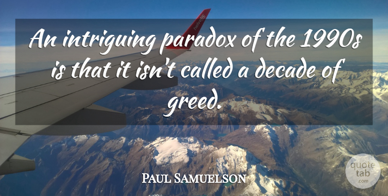 Paul Samuelson Quote About Greed, Intriguing, Materialism: An Intriguing Paradox Of The...