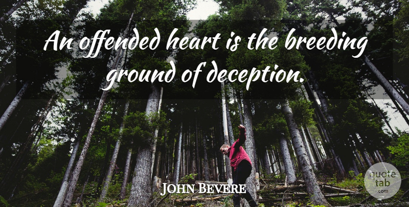 John Bevere Quote About Heart, Deception, Breeders: An Offended Heart Is The...