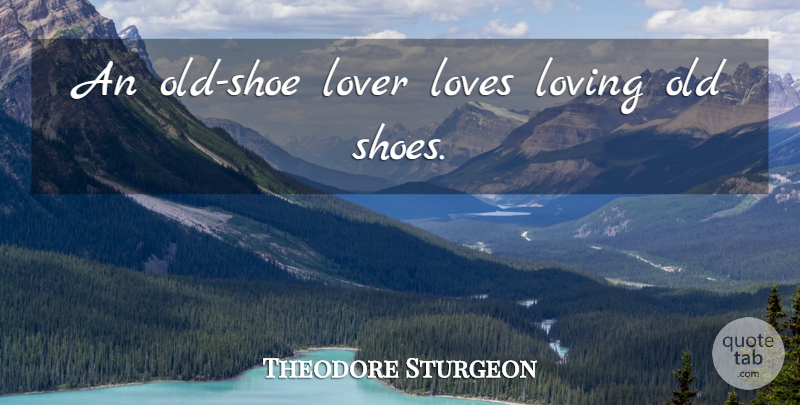 Theodore Sturgeon Quote About Shoes, Lovers, Old Shoes: An Old Shoe Lover Loves...