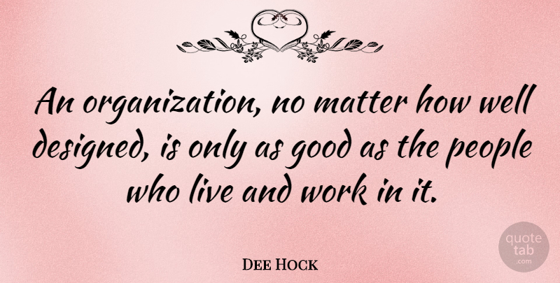 Dee Hock Quote About Organization, People, Business Success: An Organization No Matter How...