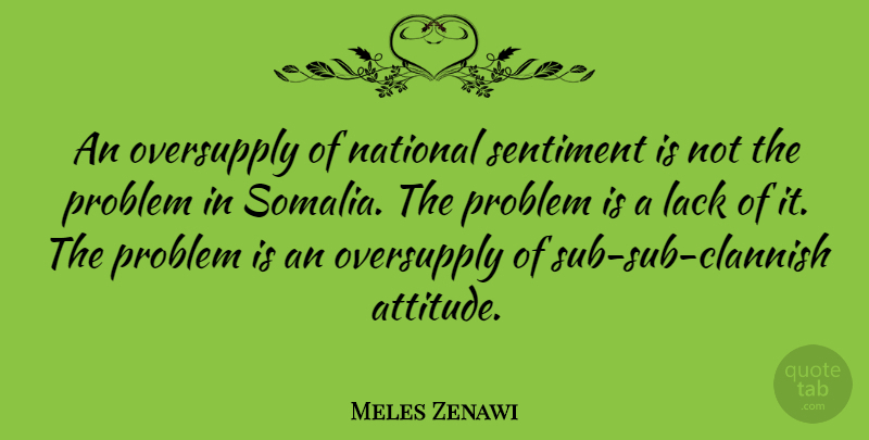 Meles Zenawi Quote About Attitude, Lack, National, Sentiment: An Oversupply Of National Sentiment...