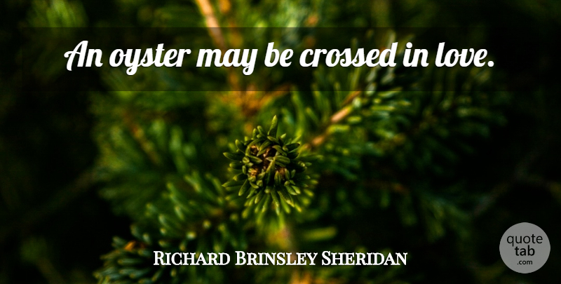 Richard Brinsley Sheridan Quote About Love, Oysters, May: An Oyster May Be Crossed...