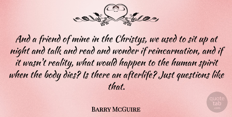 Barry McGuire Quote About Night, Reality, Afterlife: And A Friend Of Mine...