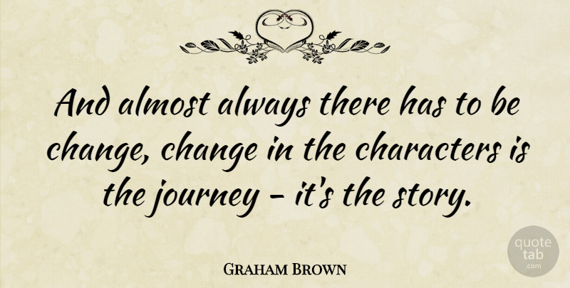 Graham Brown Quote About Change, Characters: And Almost Always There Has...
