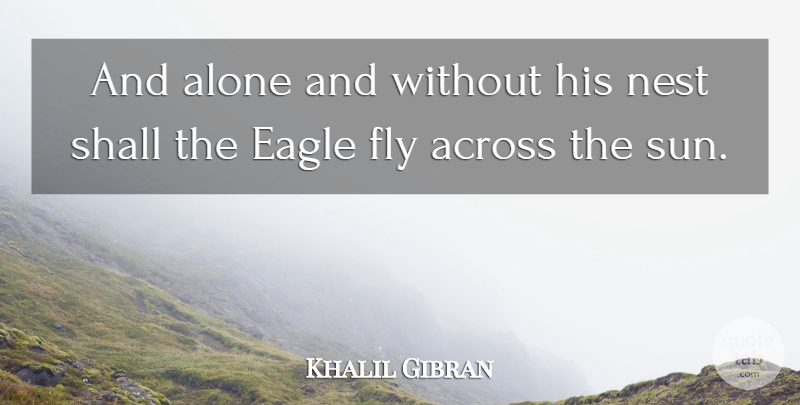 Khalil Gibran Quote About Eagles, Sun, Nests: And Alone And Without His...