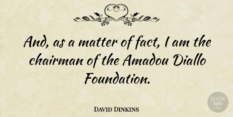 David Dinkins Quote About Matter, Facts, Foundation: And As A Matter Of...