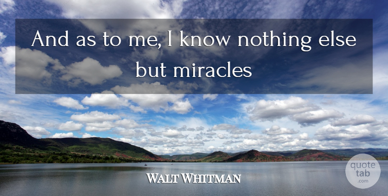 Walt Whitman Quote About Miracle, Knows: And As To Me I...