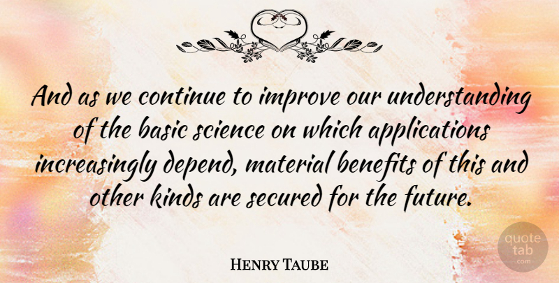 Henry Taube Quote About Science, Understanding, Benefits: And As We Continue To...