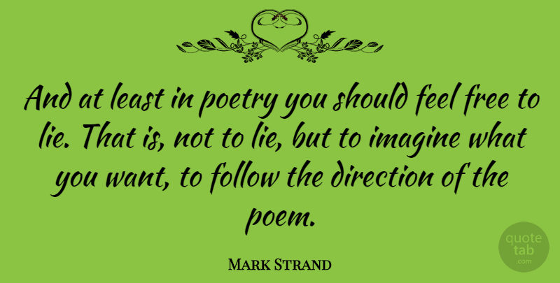 Mark Strand Quote About Lying, Imagination, Want: And At Least In Poetry...