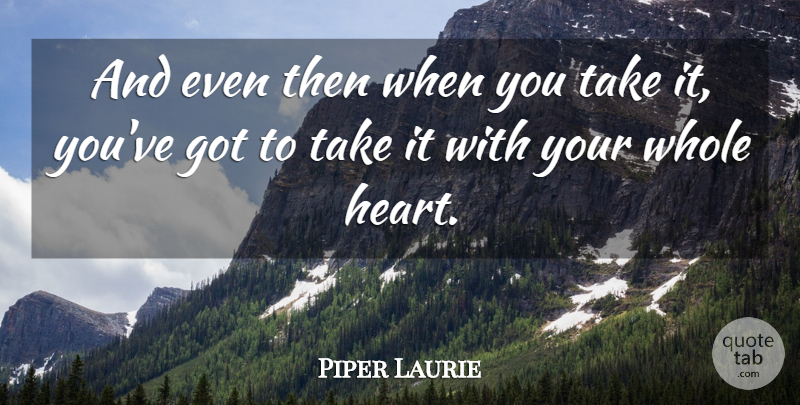 Piper Laurie Quote About Heart: And Even Then When You...