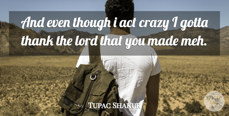 Tupac Shakur Quote About Crazy, Thug, Lord: And Even Though I Act...