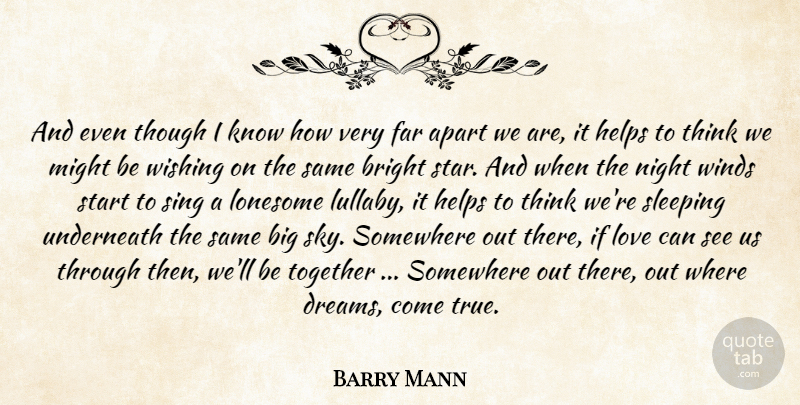 Barry Mann Quote About Apart, Bright, Far, Helps, Lonesome: And Even Though I Know...