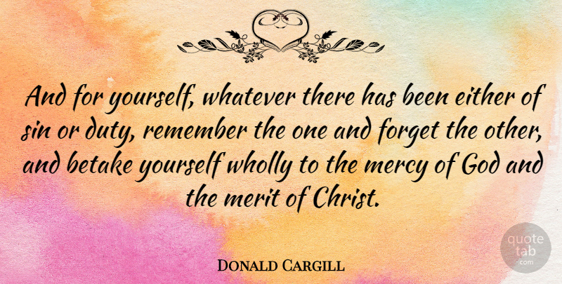 Donald Cargill Quote About Mercy Of God, Merit, Remember: And For Yourself Whatever There...