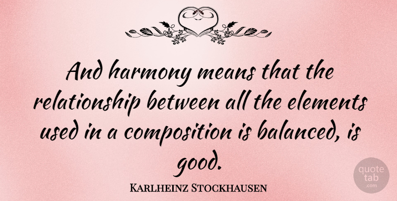Karlheinz Stockhausen Quote About Mean, Elements, Harmony: And Harmony Means That The...
