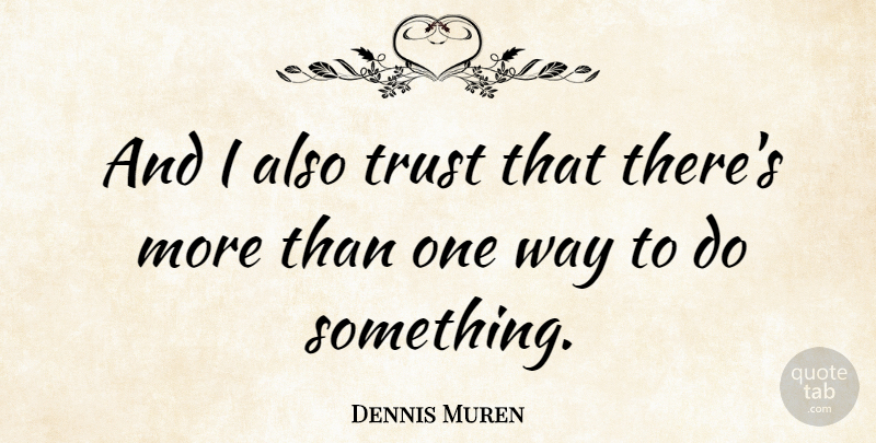 Dennis Muren Quote About Trust, Way, Murphys Law: And I Also Trust That...