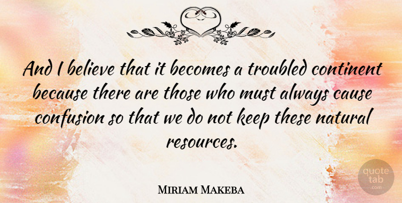 Miriam Makeba Quote About Believe, Confusion, Causes: And I Believe That It...