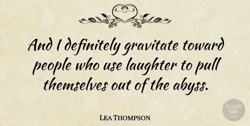 Lea Thompson Quote About Laughter, People, Use: And I Definitely Gravitate Toward...