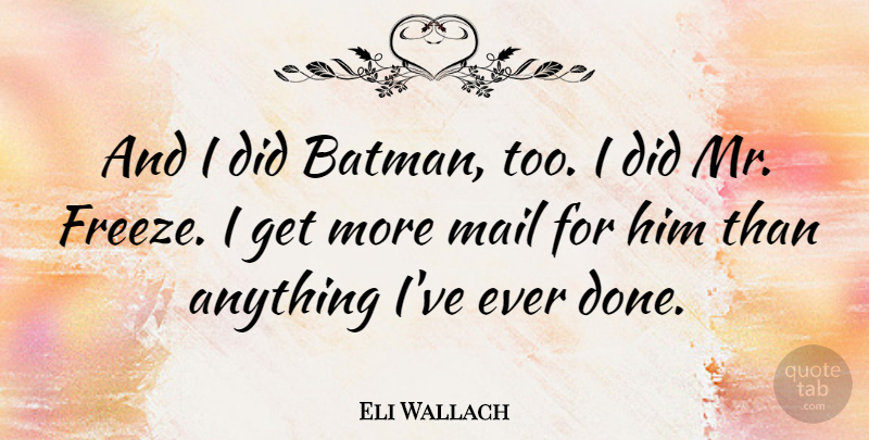 Eli Wallach Quote About Done, Mail, Freeze: And I Did Batman Too...