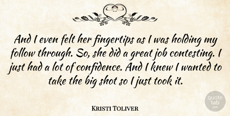 Kristi Toliver Quote About Felt, Fingertips, Follow, Great, Holding: And I Even Felt Her...