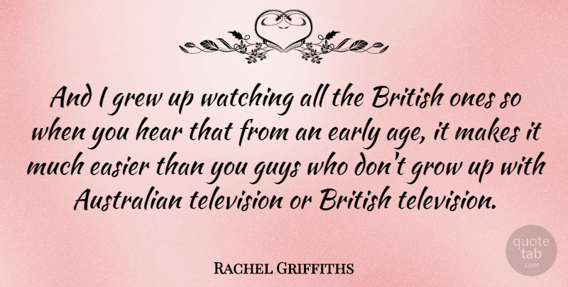 Rachel Griffiths Quote About Australian, British, Early, Easier, Grew: And I Grew Up Watching...