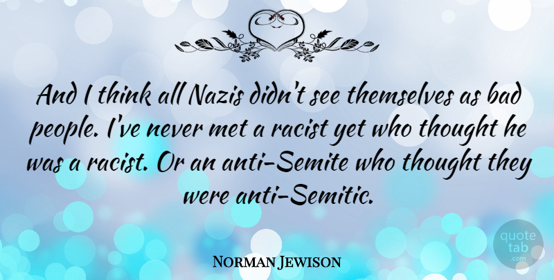 Norman Jewison Quote About Bad, Met, Themselves: And I Think All Nazis...