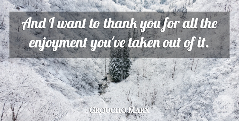 Groucho Marx Quote About Enjoyment, Taken, Thank: And I Want To Thank...