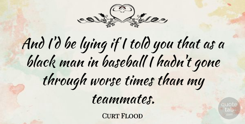 Curt Flood Quote About Baseball, Lying, Men: And Id Be Lying If...