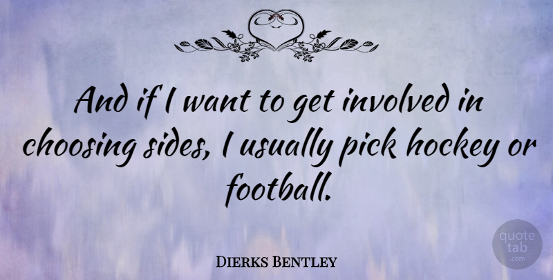 Dierks Bentley Quote About Football, Hockey, Want: And If I Want To...