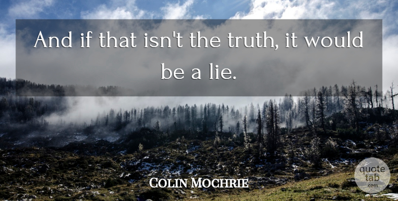 Colin Mochrie Quote About Lying, Would Be, Ifs: And If That Isnt The...