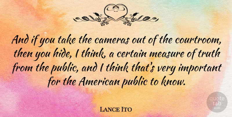 Lance Ito Quote About American Judge, Cameras, Certain, Public, Truth: And If You Take The...