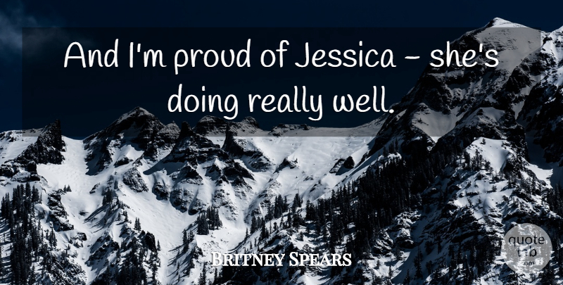 Britney Spears Quote About Jessica, Proud: And Im Proud Of Jessica...