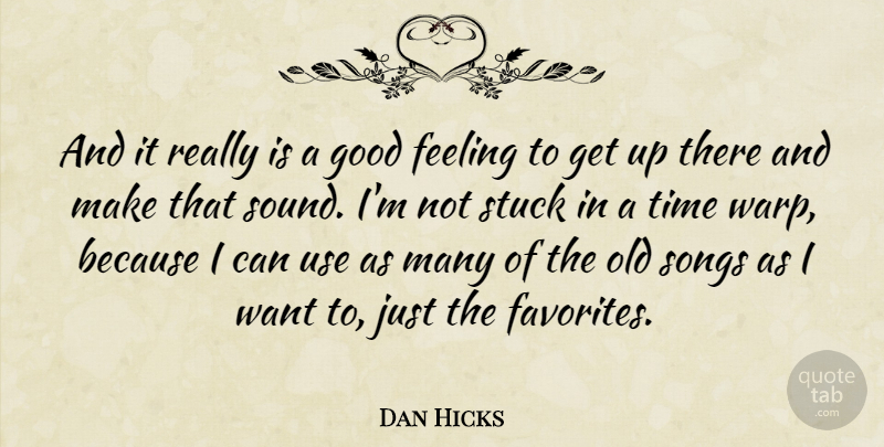 Dan Hicks Quote About American Writer, Good, Songs, Stuck, Time: And It Really Is A...