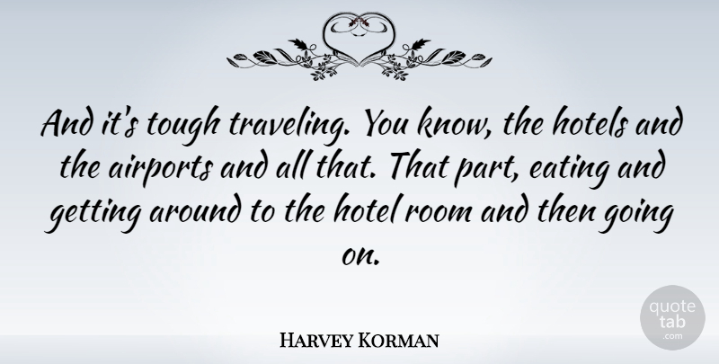 Harvey Korman Quote About Airports, Rooms, Tough: And Its Tough Traveling You...
