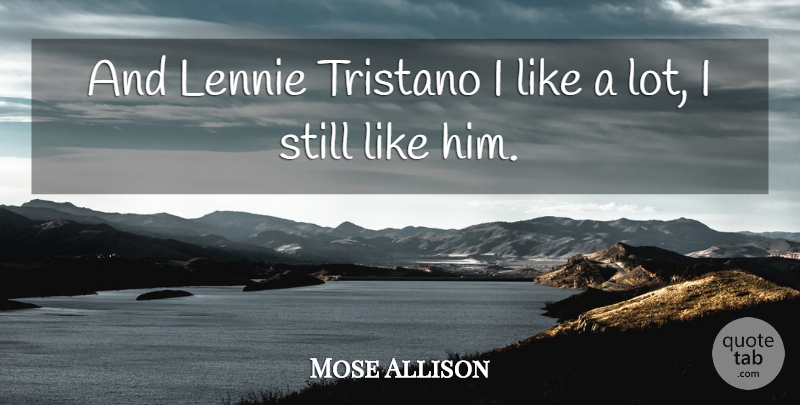 Mose Allison Quote About Lennie, Stills: And Lennie Tristano I Like...
