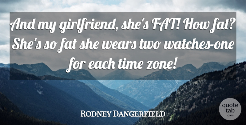 Rodney Dangerfield Quote About Funny, Girlfriend, Humor: And My Girlfriend Shes Fat...